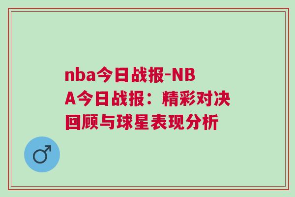 nba今日戰(zhàn)報(bào)-NBA今日戰(zhàn)報(bào)：精彩對決回顧與球星表現(xiàn)分析