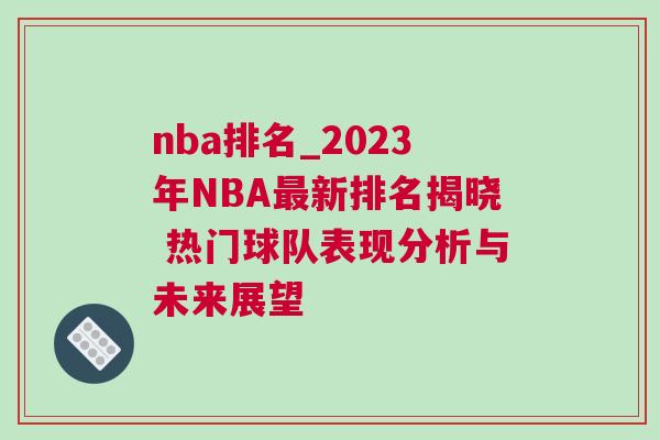 nba排名_2023年NBA最新排名揭曉 熱門球隊表現分析與未來展望 nba排名_2023年NBA最新排名揭曉 熱門球隊表現分析與未來展望