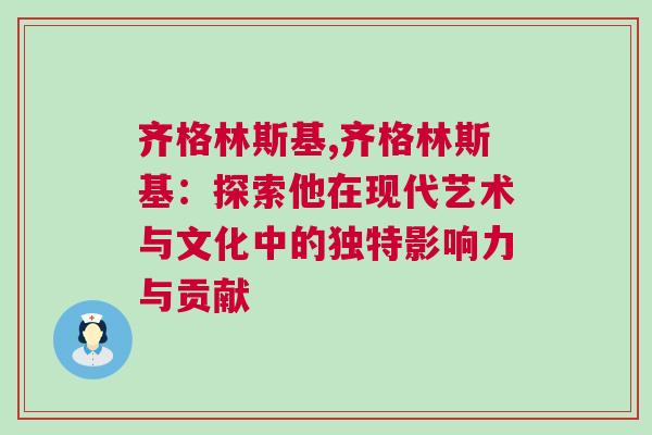 齊格林斯基,齊格林斯基:探索他在現代藝術與文化中的獨特影響力與貢獻