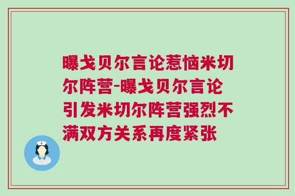 曝戈貝爾言論惹惱米切爾陣營-曝戈貝爾言論引發米切爾陣營強烈不滿雙方關系再度緊張 曝戈貝爾言論惹惱米切爾陣營-曝戈貝爾言論引發米切爾陣營強烈不滿雙方關系再度緊張