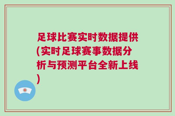 足球比賽實時數據提供(實時足球賽事數據分析與預測平臺全新上線)