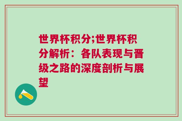 世界杯積分;世界杯積分解析:各隊表現(xiàn)與晉級之路的深度剖析與展望