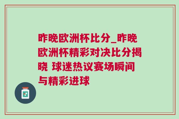 昨晚歐洲杯比分_昨晚歐洲杯精彩對決比分揭曉 球迷熱議賽場瞬間與精彩進球