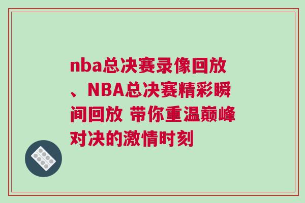 nba總決賽錄像回放、NBA總決賽精彩瞬間回放 帶你重溫巔峰對決的激情時刻