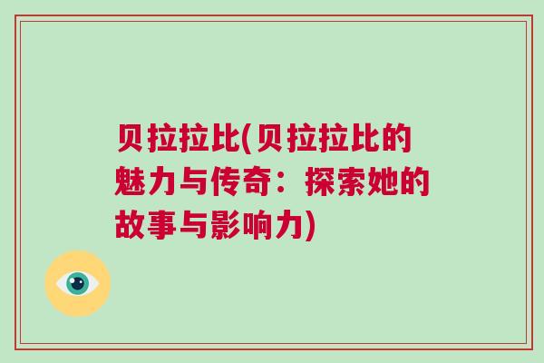 貝拉拉比(貝拉拉比的魅力與傳奇:探索她的故事與影響力)