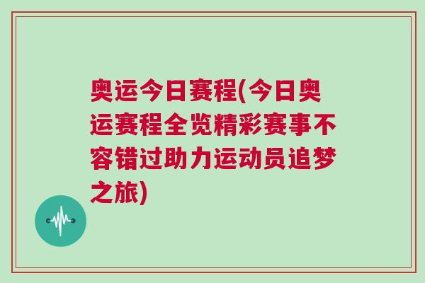 奧運今日賽程(今日奧運賽程全覽精彩賽事不容錯過助力運動員追夢之旅)