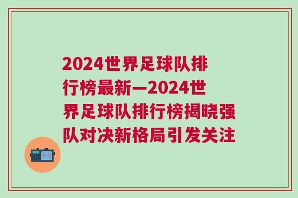 2024世界足球隊排行榜最新—2024世界足球隊排行榜揭曉強隊對決新格局引發關注