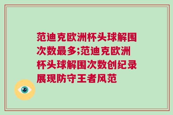 范迪克歐洲杯頭球解圍次數(shù)最多;范迪克歐洲杯頭球解圍次數(shù)創(chuàng)紀(jì)錄展現(xiàn)防守王者風(fēng)范 范迪克歐洲杯頭球解圍次數(shù)最多;范迪克歐洲杯頭球解圍次數(shù)創(chuàng)紀(jì)錄展現(xiàn)防守王者風(fēng)范
