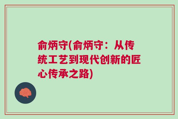 俞炳守(俞炳守:從傳統(tǒng)工藝到現(xiàn)代創(chuàng)新的匠心傳承之路)