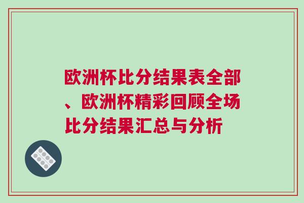 歐洲杯比分結(jié)果表全部、歐洲杯精彩回顧全場比分結(jié)果匯總與分析