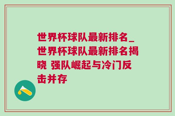 世界杯球隊最新排名_世界杯球隊最新排名揭曉 強隊崛起與冷門反擊并存