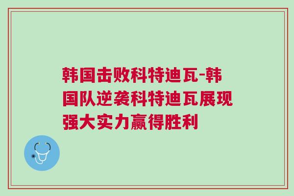 韓國擊敗科特迪瓦-韓國隊逆襲科特迪瓦展現強大實力贏得勝利