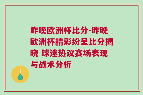 昨晚歐洲杯比分-昨晚歐洲杯精彩紛呈比分揭曉 球迷熱議賽場表現與戰術分析