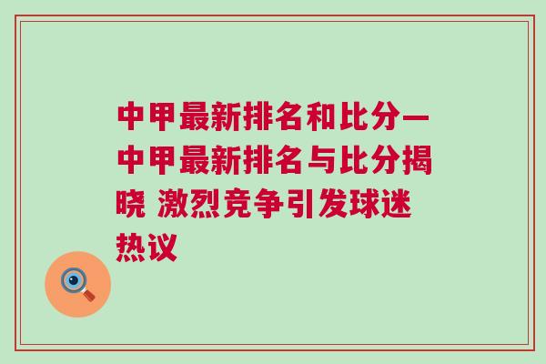 中甲最新排名和比分—中甲最新排名與比分揭曉 激烈競爭引發球迷熱議