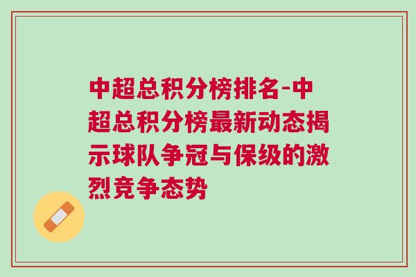 中超總積分榜排名-中超總積分榜最新動態揭示球隊爭冠與保級的激烈競爭態勢