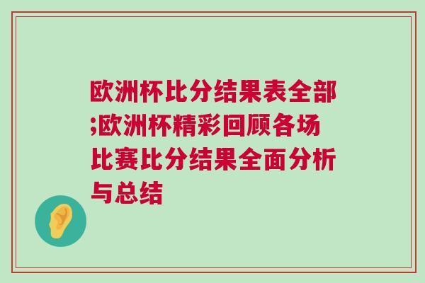 歐洲杯比分結(jié)果表全部;歐洲杯精彩回顧各場(chǎng)比賽比分結(jié)果全面分析與總結(jié)