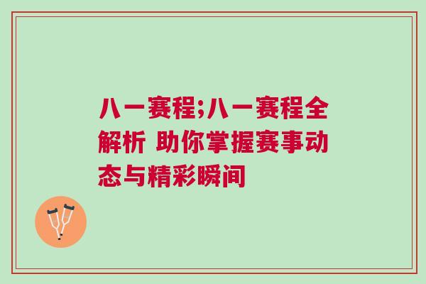 八一賽程;八一賽程全解析 助你掌握賽事動態(tài)與精彩瞬間 八一賽程;八一賽程全解析 助你掌握賽事動態(tài)與精彩瞬間