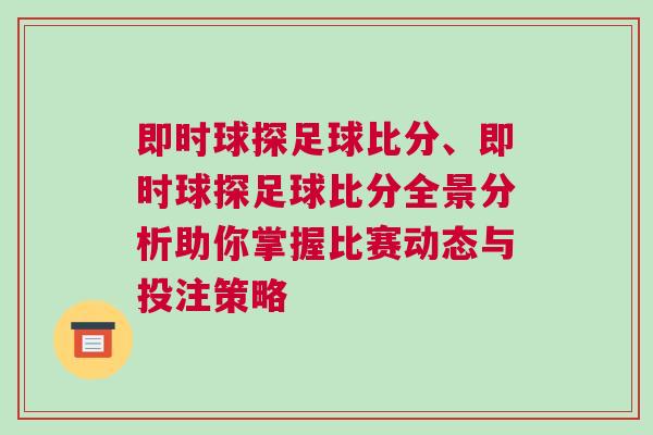 即時球探足球比分、即時球探足球比分全景分析助你掌握比賽動態與投注策略 即時球探足球比分、即時球探足球比分全景分析助你掌握比賽動態與投注策略