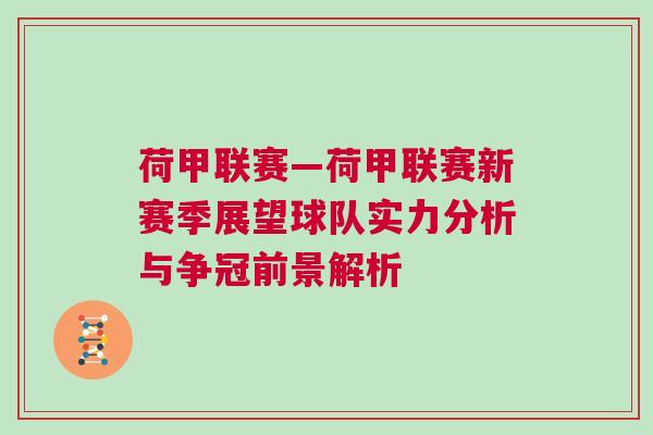 荷甲聯賽—荷甲聯賽新賽季展望球隊實力分析與爭冠前景解析 荷甲聯賽—荷甲聯賽新賽季展望球隊實力分析與爭冠前景解析