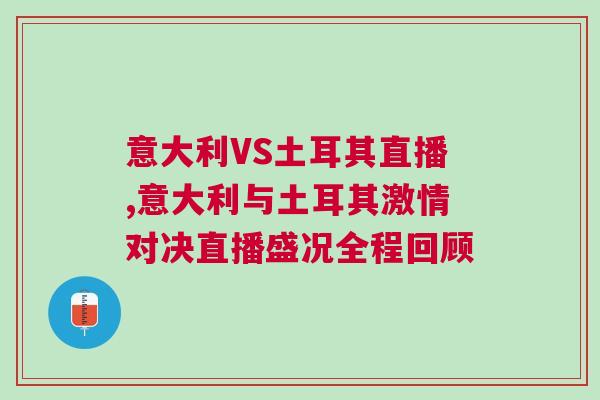 意大利VS土耳其直播,意大利與土耳其激情對(duì)決直播盛況全程回顧