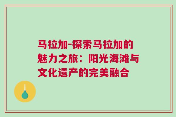 馬拉加-探索馬拉加的魅力之旅:陽光海灘與文化遺產(chǎn)的完美融合