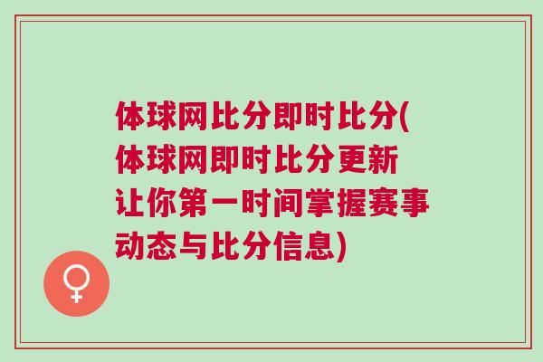 體球網比分即時比分(體球網即時比分更新 讓你第一時間掌握賽事動態與比分信息)