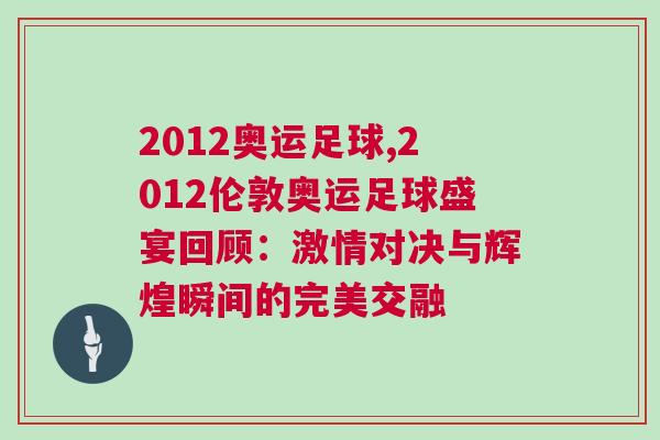 2012奧運(yùn)足球,2012倫敦奧運(yùn)足球盛宴回顧:激情對(duì)決與輝煌瞬間的完美交融