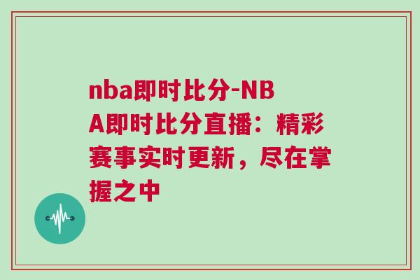 nba即時比分-NBA即時比分直播:精彩賽事實時更新,盡在掌握之中