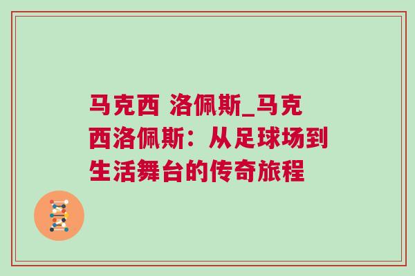 馬克西 洛佩斯_馬克西洛佩斯:從足球場到生活舞臺的傳奇旅程 馬克西 洛佩斯_馬克西洛佩斯:從足球場到生活舞臺的傳奇旅程