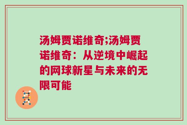 湯姆賈諾維奇;湯姆賈諾維奇:從逆境中崛起的網(wǎng)球新星與未來(lái)的無(wú)限可能