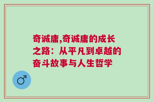 奇誠庸,奇誠庸的成長之路:從平凡到卓越的奮斗故事與人生哲學 奇誠庸,奇誠庸的成長之路:從平凡到卓越的奮斗故事與人生哲學