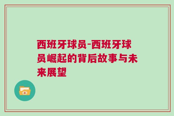 西班牙球員-西班牙球員崛起的背后故事與未來展望 西班牙球員-西班牙球員崛起的背后故事與未來展望