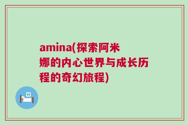 amina(探索阿米娜的內心世界與成長歷程的奇幻旅程)