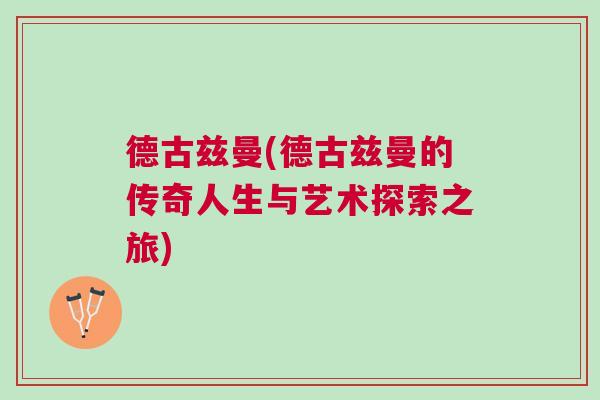 德古茲曼(德古茲曼的傳奇人生與藝術探索之旅) 德古茲曼(德古茲曼的傳奇人生與藝術探索之旅)