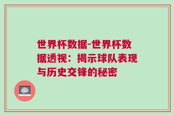 世界杯數據-世界杯數據透視:揭示球隊表現與歷史交鋒的秘密 世界杯數據-世界杯數據透視:揭示球隊表現與歷史交鋒的秘密