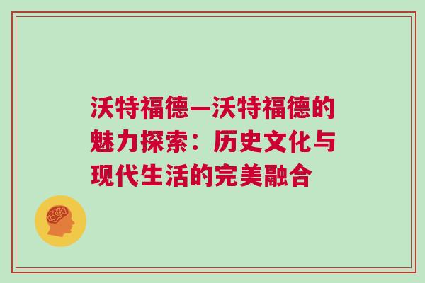 沃特福德—沃特福德的魅力探索:歷史文化與現代生活的完美融合 沃特福德—沃特福德的魅力探索:歷史文化與現代生活的完美融合