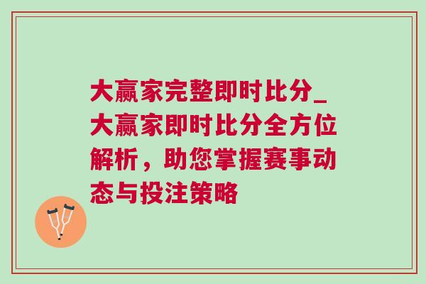 大贏家完整即時比分_大贏家即時比分全方位解析,助您掌握賽事動態與投注策略 大贏家完整即時比分_大贏家即時比分全方位解析,助您掌握賽事動態與投注策略