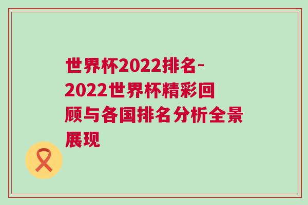 世界杯2022排名-2022世界杯精彩回顧與各國排名分析全景展現 世界杯2022排名-2022世界杯精彩回顧與各國排名分析全景展現