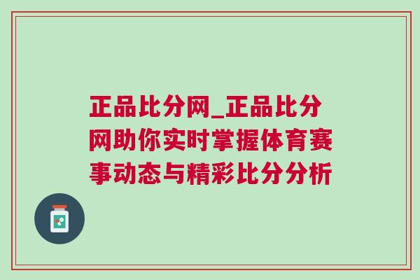 正品比分網_正品比分網助你實時掌握體育賽事動態與精彩比分分析 正品比分網_正品比分網助你實時掌握體育賽事動態與精彩比分分析