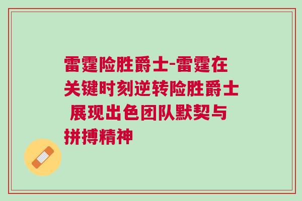 雷霆險勝爵士-雷霆在關鍵時刻逆轉險勝爵士 展現出色團隊默契與拼搏精神