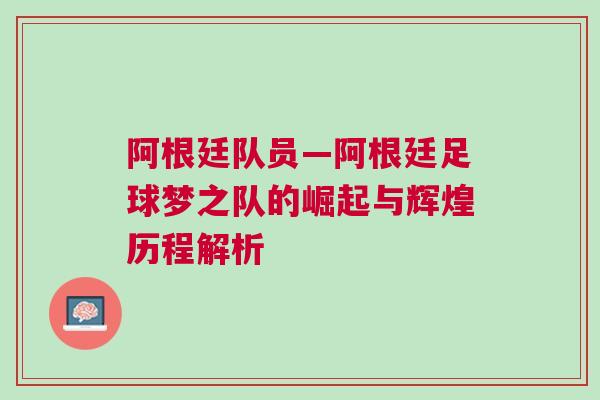 阿根廷隊員—阿根廷足球夢之隊的崛起與輝煌歷程解析 阿根廷隊員—阿根廷足球夢之隊的崛起與輝煌歷程解析