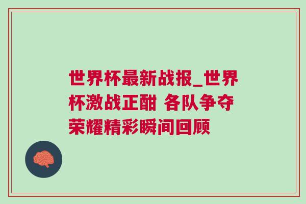 世界杯最新戰(zhàn)報_世界杯激戰(zhàn)正酣 各隊爭奪榮耀精彩瞬間回顧 世界杯最新戰(zhàn)報_世界杯激戰(zhàn)正酣 各隊爭奪榮耀精彩瞬間回顧