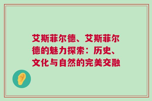 艾斯菲爾德、艾斯菲爾德的魅力探索：歷史、文化與自然的完美交融
