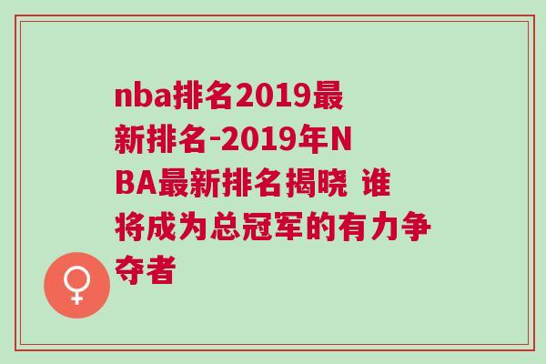 nba排名2019最新排名-2019年NBA最新排名揭曉 誰將成為總冠軍的有力爭奪者