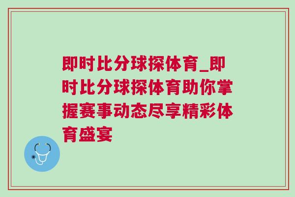 即時比分球探體育_即時比分球探體育助你掌握賽事動態盡享精彩體育盛宴