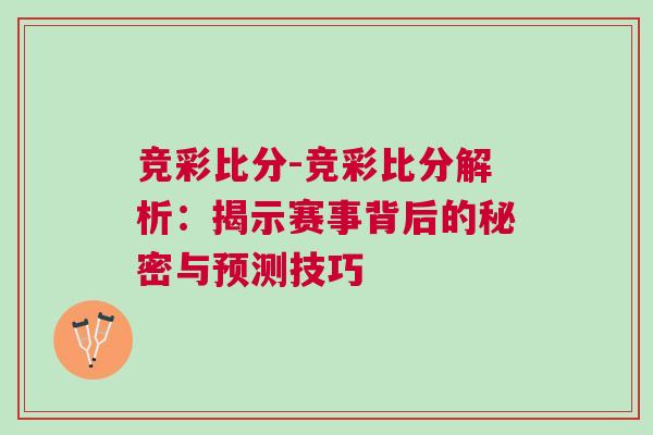 競彩比分-競彩比分解析:揭示賽事背后的秘密與預測技巧 競彩比分-競彩比分解析:揭示賽事背后的秘密與預測技巧