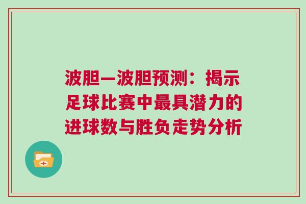 波膽—波膽預測:揭示足球比賽中最具潛力的進球數與勝負走勢分析 波膽—波膽預測:揭示足球比賽中最具潛力的進球數與勝負走勢分析