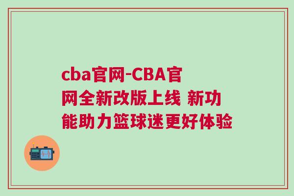 cba官網(wǎng)-CBA官網(wǎng)全新改版上線 新功能助力籃球迷更好體驗