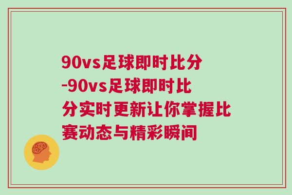 90vs足球即時比分-90vs足球即時比分實(shí)時更新讓你掌握比賽動態(tài)與精彩瞬間 90vs足球即時比分-90vs足球即時比分實(shí)時更新讓你掌握比賽動態(tài)與精彩瞬間