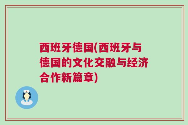 西班牙德國(西班牙與德國的文化交融與經濟合作新篇章)